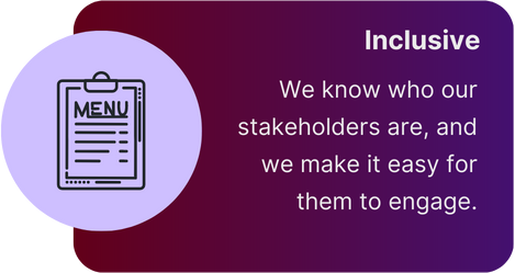 We know who our stakeholders are and we make it easy for them to engage.